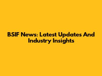 BSIF News: Latest Updates And Industry Insights