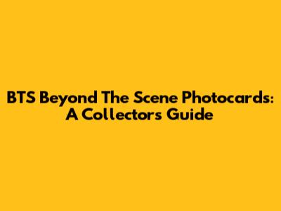BTS Beyond The Scene Photocards: A Collector's Guide