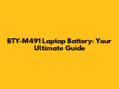 BTY-M491 Laptop Battery: Your Ultimate Guide