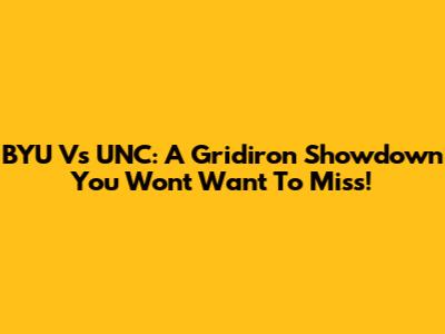 BYU Vs UNC: A Gridiron Showdown You Won't Want To Miss!
