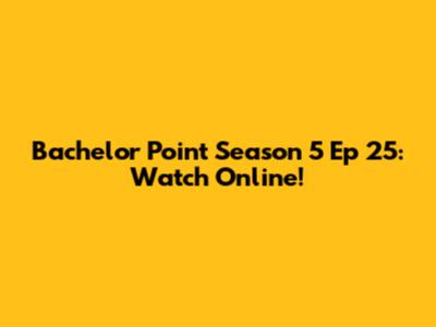 Bachelor Point Season 5 Ep 25: Watch Online!