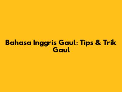 Bahasa Inggris Gaul: Tips & Trik Gaul
