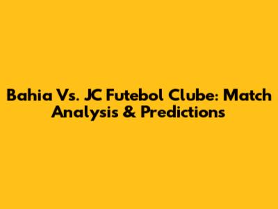 Bahia Vs. JC Futebol Clube: Match Analysis & Predictions