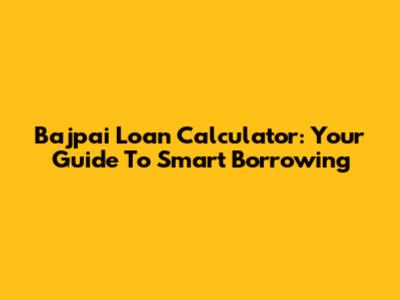 Bajpai Loan Calculator: Your Guide To Smart Borrowing