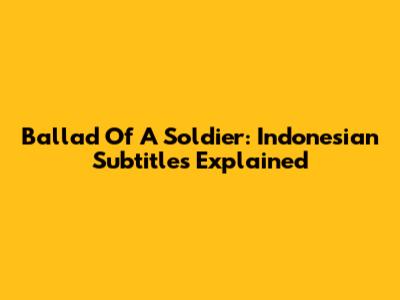 Ballad Of A Soldier: Indonesian Subtitles Explained