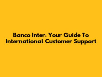 Banco Inter: Your Guide To International Customer Support