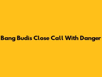 Bang Budi's Close Call With Danger