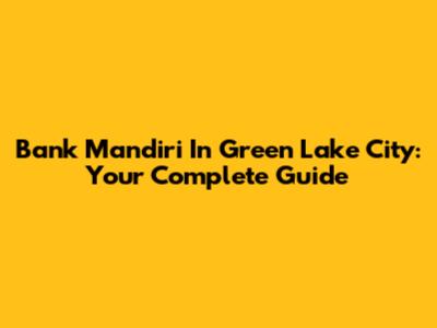 Bank Mandiri In Green Lake City: Your Complete Guide