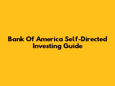 Bank Of America Self-Directed Investing Guide