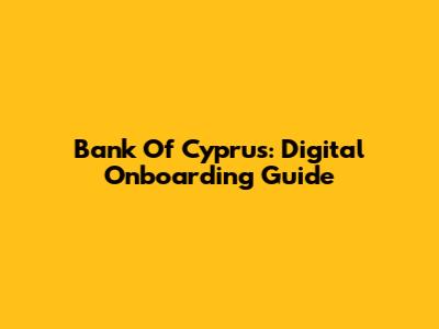 Bank Of Cyprus: Digital Onboarding Guide