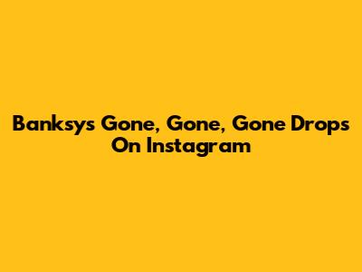 Banksy's 'Gone, Gone, Gone' Drops On Instagram