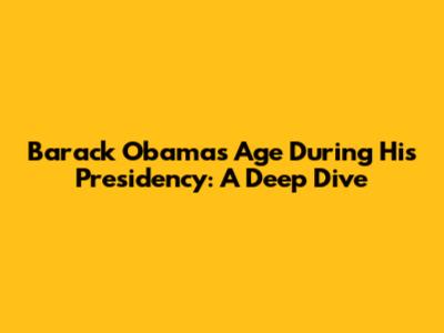 Barack Obama's Age During His Presidency: A Deep Dive