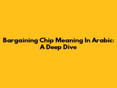 Bargaining Chip Meaning In Arabic: A Deep Dive
