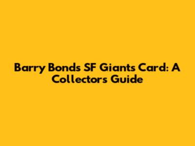 Barry Bonds SF Giants Card: A Collector's Guide