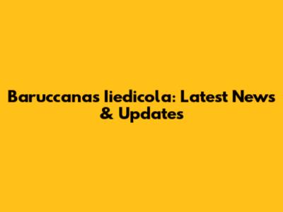 Baruccana's Iiedicola: Latest News & Updates