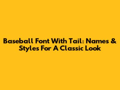 Baseball Font With Tail: Names & Styles For A Classic Look