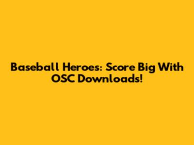 Baseball Heroes: Score Big With OSC Downloads!
