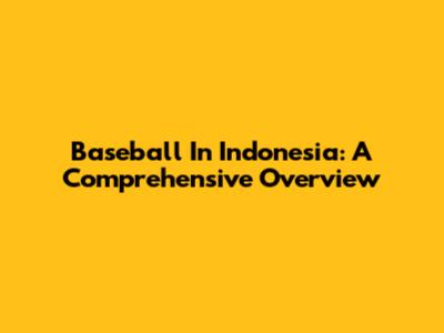 Baseball In Indonesia: A Comprehensive Overview