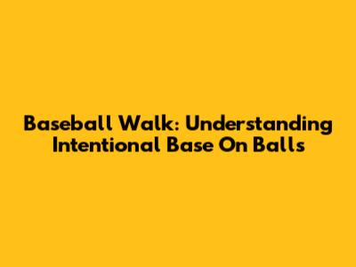 Baseball Walk: Understanding Intentional Base On Balls
