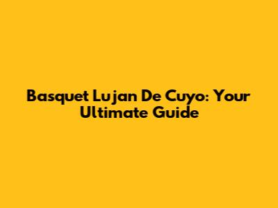 Basquet Lujan De Cuyo: Your Ultimate Guide