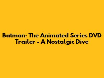 Batman: The Animated Series DVD Trailer - A Nostalgic Dive