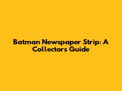 Batman Newspaper Strip: A Collector's Guide