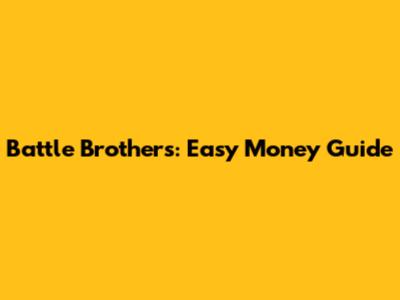 Battle Brothers: Easy Money Guide