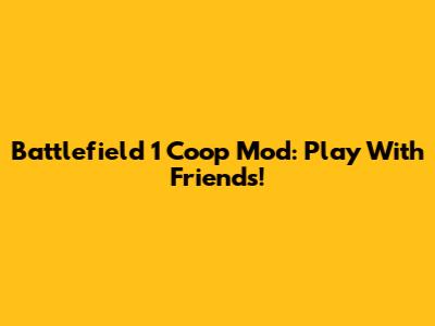 Battlefield 1 Coop Mod: Play With Friends!