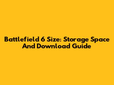 Battlefield 6 Size: Storage Space And Download Guide