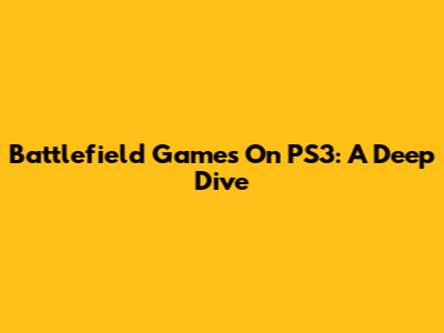Battlefield Games On PS3: A Deep Dive