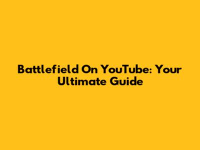 Battlefield On YouTube: Your Ultimate Guide
