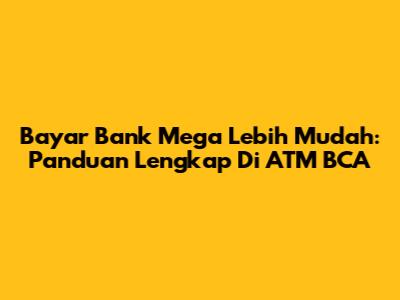 Bayar Bank Mega Lebih Mudah: Panduan Lengkap Di ATM BCA