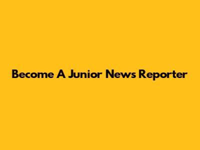 Become A Junior News Reporter