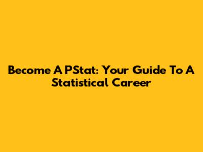 Become A PStat: Your Guide To A Statistical Career