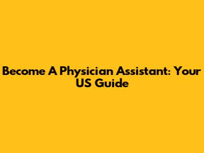 Become A Physician Assistant: Your US Guide