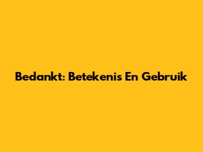 Bedankt: Betekenis En Gebruik