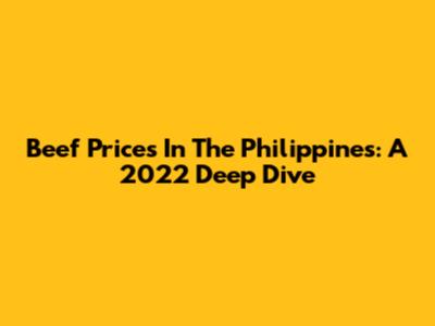 Beef Prices In The Philippines: A 2022 Deep Dive