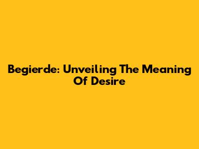 Begierde: Unveiling The Meaning Of Desire
