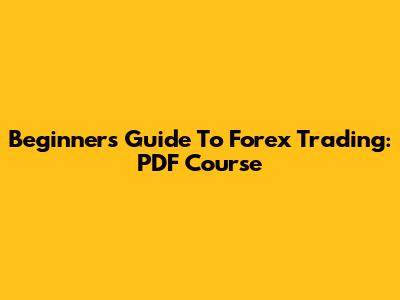 Beginner's Guide To Forex Trading: PDF Course