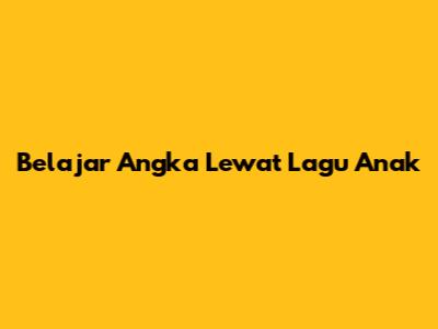Belajar Angka Lewat Lagu Anak