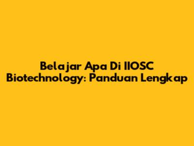 Belajar Apa Di IIOSC Biotechnology: Panduan Lengkap