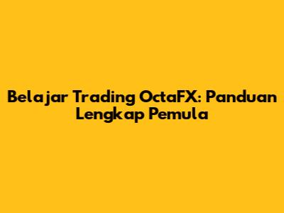 Belajar Trading OctaFX: Panduan Lengkap Pemula