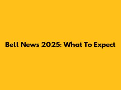 Bell News 2025: What To Expect