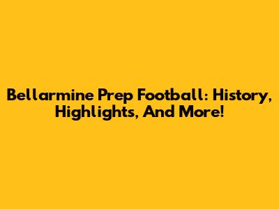 Bellarmine Prep Football: History, Highlights, And More!