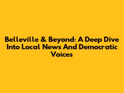 Belleville & Beyond: A Deep Dive Into Local News And Democratic Voices