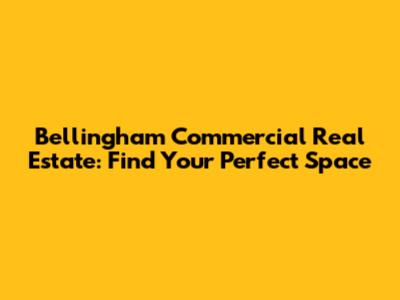 Bellingham Commercial Real Estate: Find Your Perfect Space