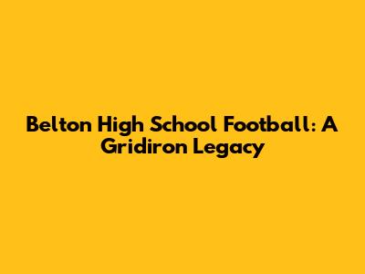 Belton High School Football: A Gridiron Legacy