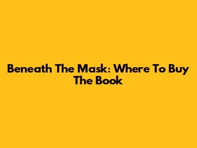 Beneath The Mask: Where To Buy The Book