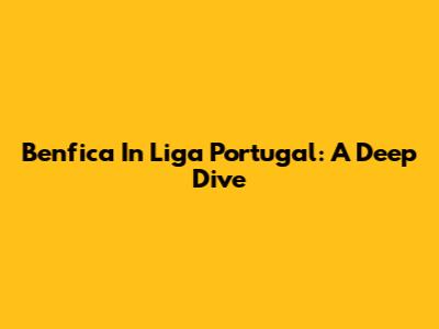 Benfica In Liga Portugal: A Deep Dive