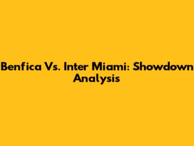 Benfica Vs. Inter Miami: Showdown Analysis